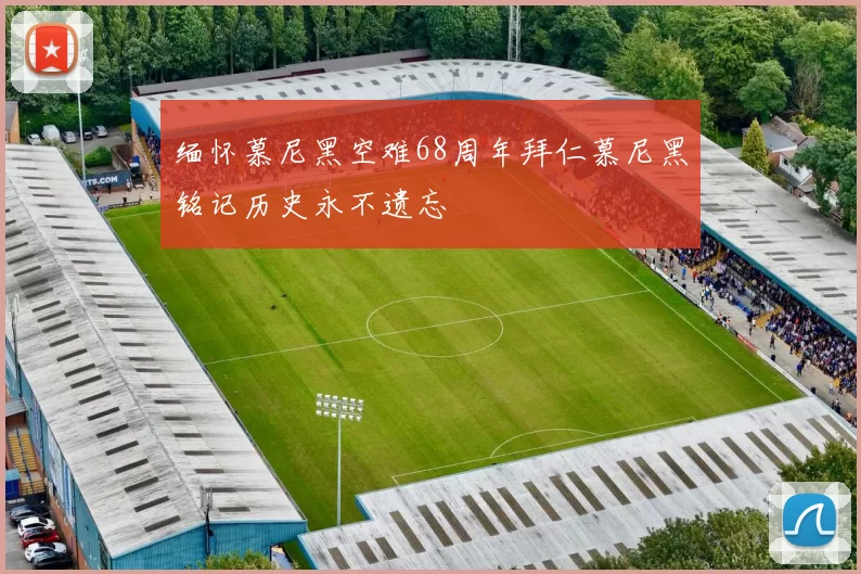 缅怀慕尼黑空难68周年拜仁慕尼黑铭记历史永不遗忘