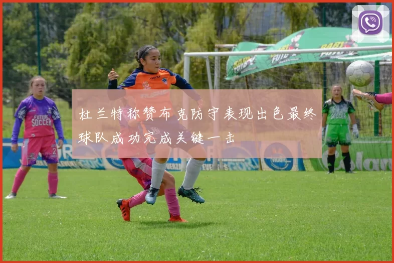 杜兰特称赞布克防守表现出色最终球队成功完成关键一击